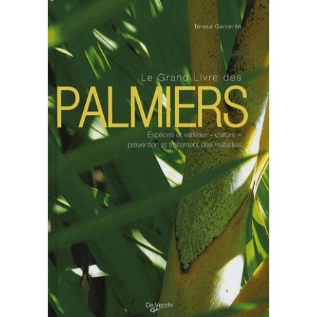 Le Grand Livre des palmiers - Espèces et variétés-Culture-Prévention et traitement des maladies