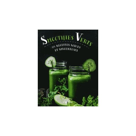 Smoothies verts - 55 recettes saines et savoureuses