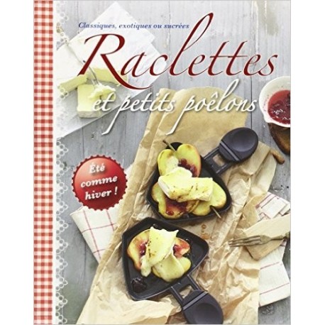 Raclettes et petits poêlons : Classiques, exotiques ou sucrées