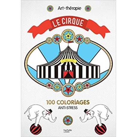 Le cirque - 100 coloriages anti-stress