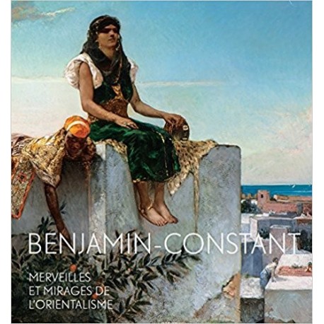 Benjamin-Constant - Merveilles et mirages de l'orientalisme