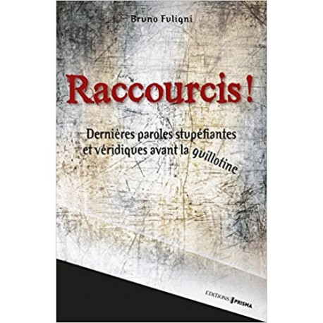 Raccourcis - Dernières paroles stupéfiantes et véridiques avant la guillotine