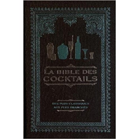La bible des cocktails - Des plus classiques aux plus branchés