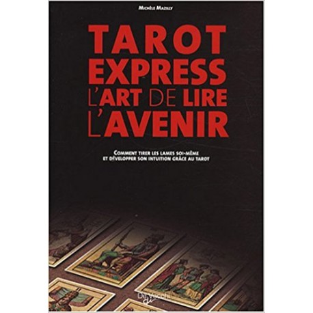 Tarot Express, l'art de lire l'avenir - Comment tirer les lames soi-même et développer son intuition grâce au tarot