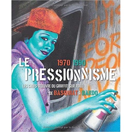 Le pressionnisme 1970-1990 : Les Chefs-d'oeuvre du graffiti sur toile de Basquiat à Bando