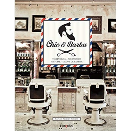 Chic & Barbu - Techniques, accessoires, histoire, salons de barbier