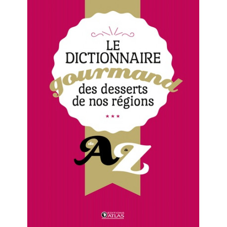 Dictionnaire gourmand desserts de nos régions de A à Z