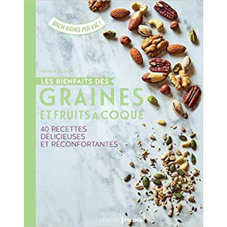 Les bienfaits des graines et fruits à coque - 40 recettes délicieuses santé