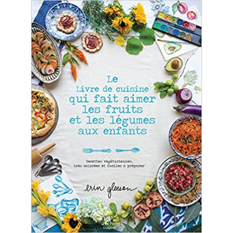 Le Livre de cuisine qui fait aimer les fruits et les légumes aux enfants