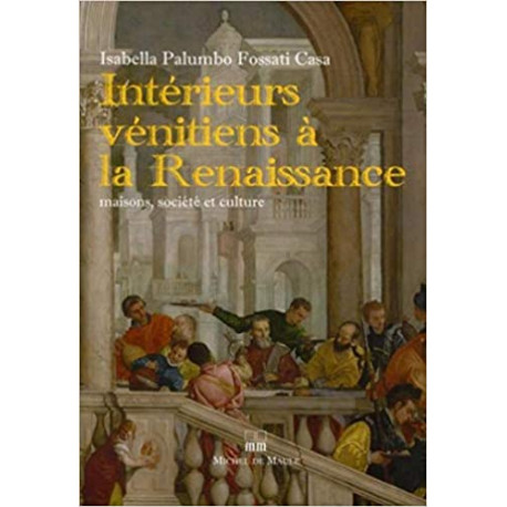 Intérieurs vénitiens à la Renaissance - Maisons, société et culture