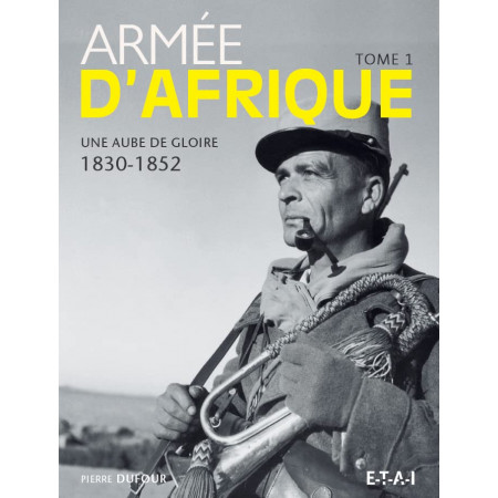 Armée d'Afrique - Tome 1 : Une aube de gloire (1830-1852)