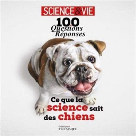 100 questions réponses - Ce que la science sait des chiens