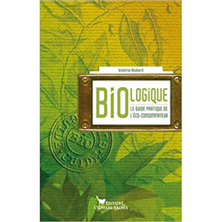 Bio-logique - Le guide de l'éco-consommateur