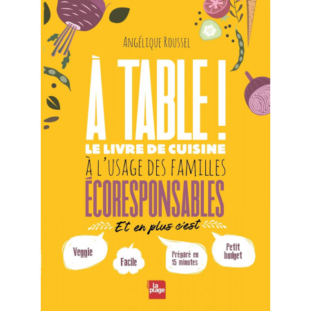 A table ! - Le livre de cuisine à l'usage des familles écoresponsables