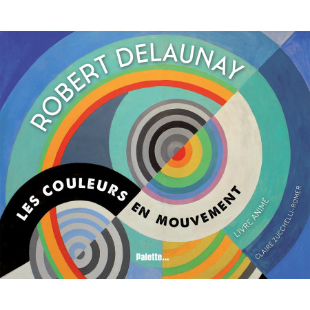 Robert Delaunay les couleurs en mouvement - Livre animé