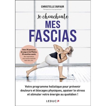 Je chouchoute mes fascias - Le programme holistique pour prévenir douleurs et blocages physiques, apaiser le stress et stimuler 