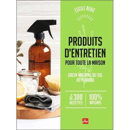 Produits d'entretien pour toute la maison : green washing du sol au plafond : + de 300 recettes 100 % naturel