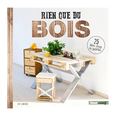 Rien que du bois - 25 idées récup' en palettes