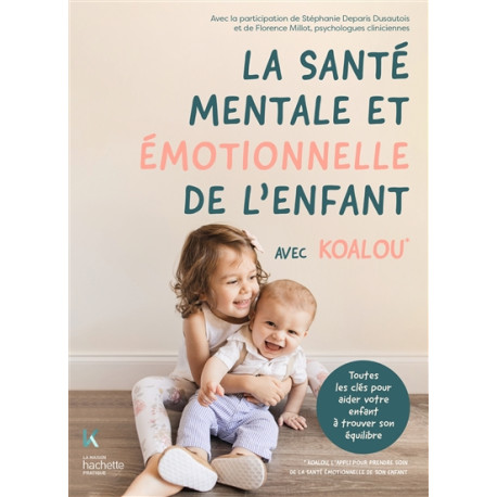 La santé mentale et émotionnelle de l'enfant : avec Koalou : toutes les clés pour aider votre enfant à trouver son équilibr