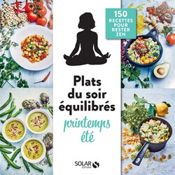 Plats du soir équilibrés - printemps, été - 150 recettes pour rester zen