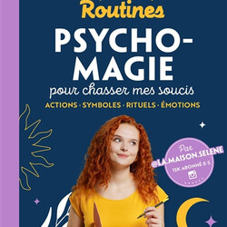 Mes petites routines psycho-magie pour chasser mes soucis - actions, symboles, rituels, émotions