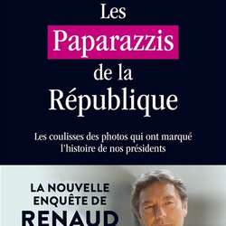 Les paparazzis de la République - les coulisses des photos qui ont marqué l'histoire de nos présidents