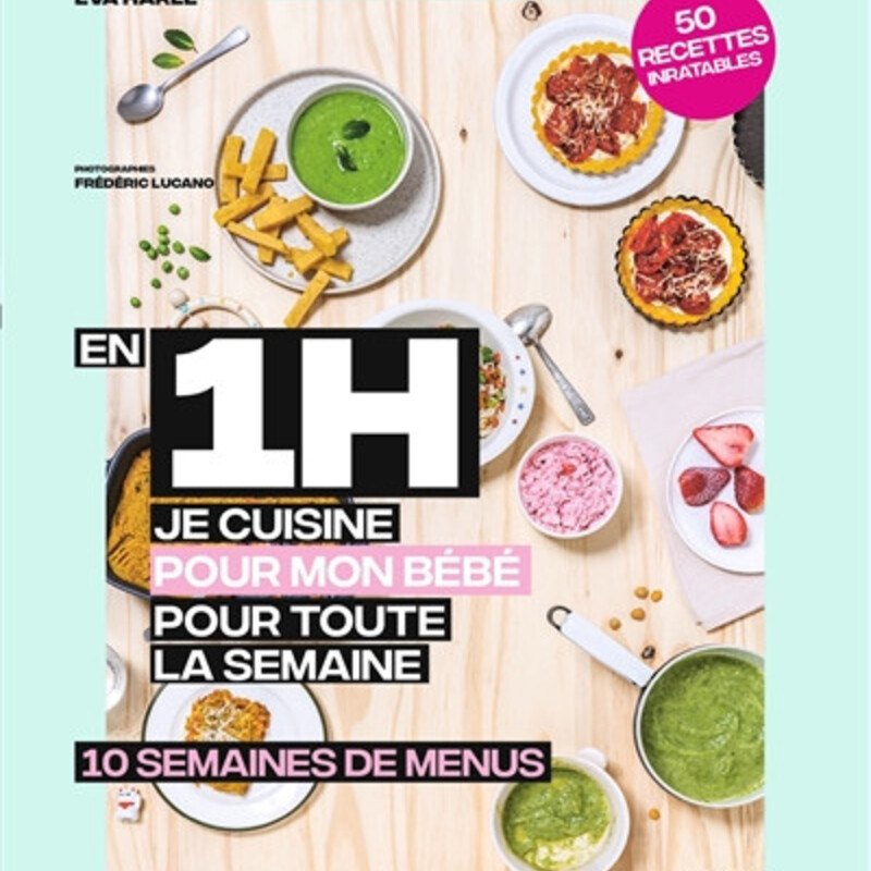 En 1 h je cuisine pour mon bébé pour toute la semaine - 10 semaines de menus - 50 recettes inratables