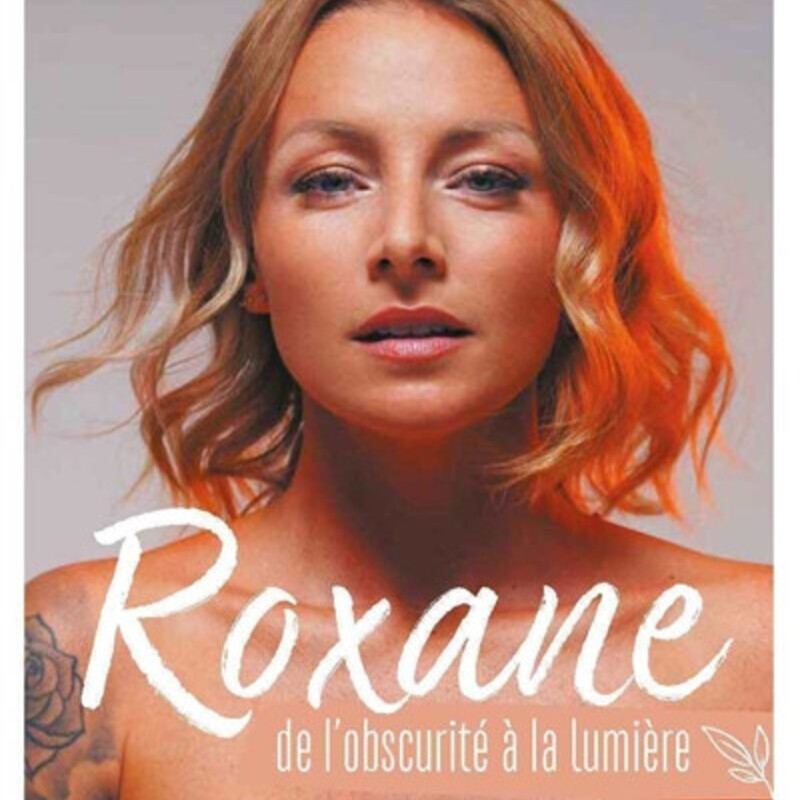 Roxane - de l'obscurité à la lumière : mon parcours, mes leçons de vie