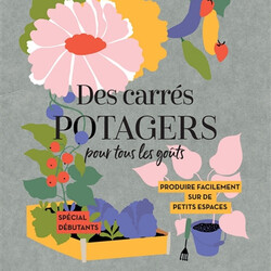 Des carrés potagers pour tous les goûts - produire facilement sur de petits espaces - spécial débutants