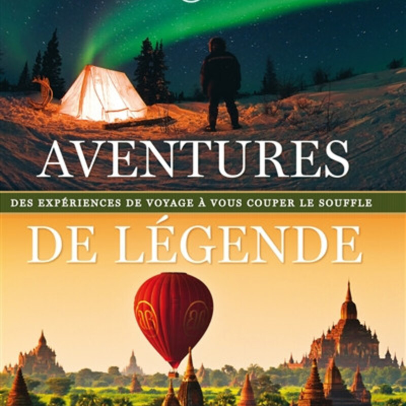 Aventures de légende - des expériences de voyage à vous couper le souffle