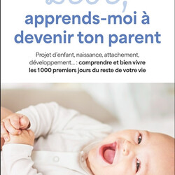 Bébé, apprends-moi à devenir ton parent - projet d'enfant, naissance, attachement, développement... : comprendre et bien viv - 9