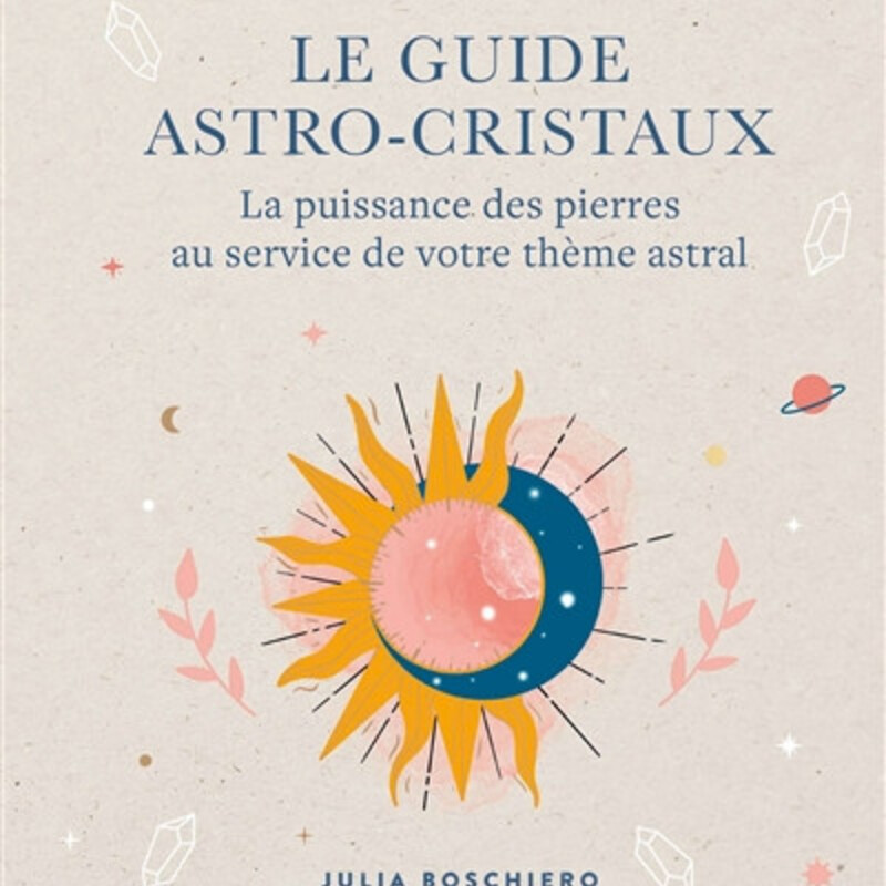 Le guide astro-cristaux - la puissance des pierres au service de votre thème astral