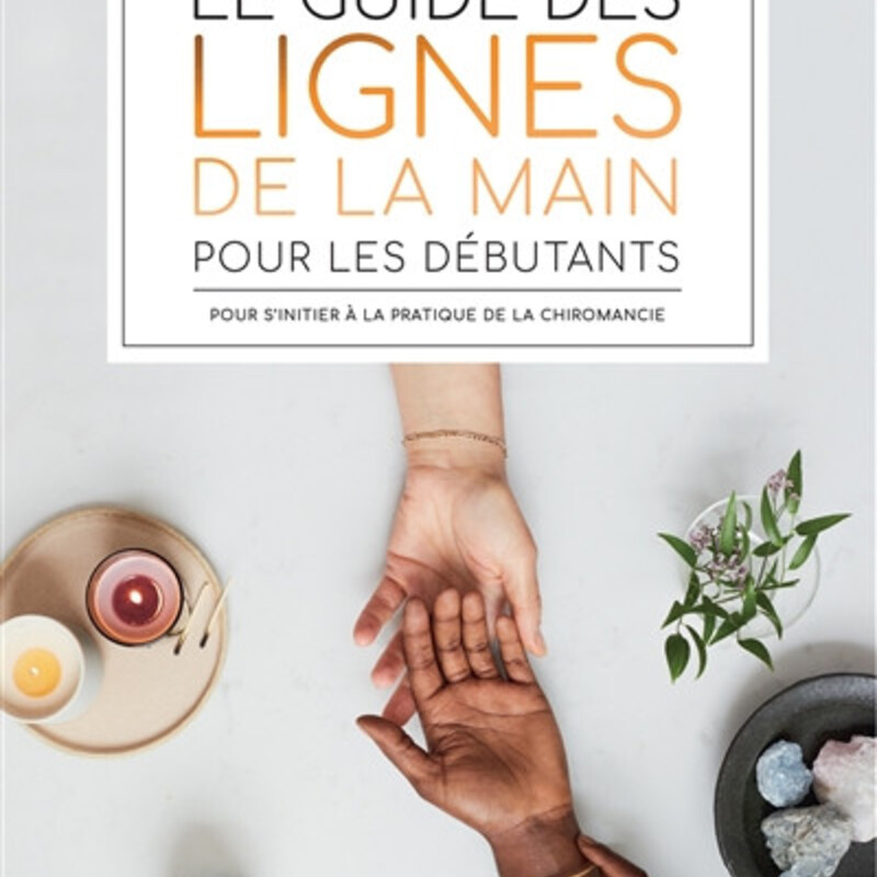 Le guide des lignes de la main pour les débutants - pour s'initier à la pratique de la chiromancie