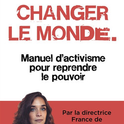 Changer le monde - manuel d'activisme pour reprendre le pouvoir