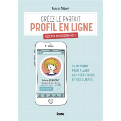 Créez le parfait profil en ligne : réseaux professionnels : la méthode pour plaire aux recruteurs et aux clients