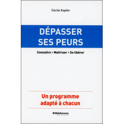 Dépasser ses peurs : connaître, maîtriser, se libérer : un programme adapté à chacun