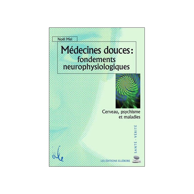 Médecines douces : fondements neurophysiologiques : cerveau, psychisme et maladies