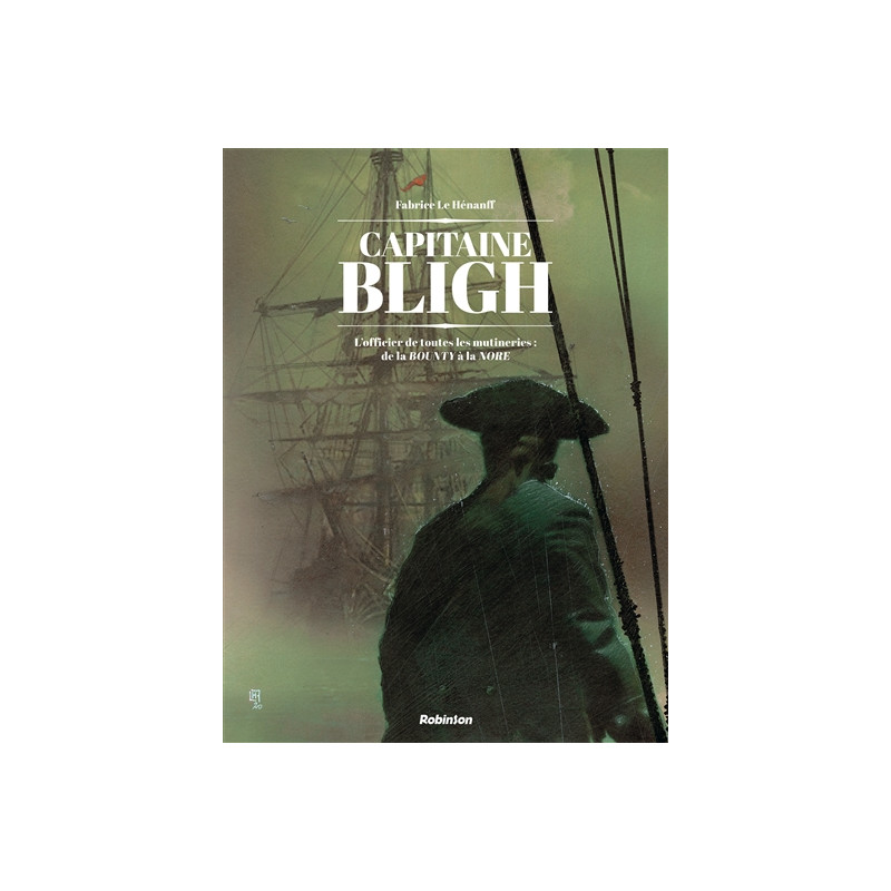 Capitaine Bligh : l'officier de toutes les mutineries : de la Bounty à la Nore. Vol. 1