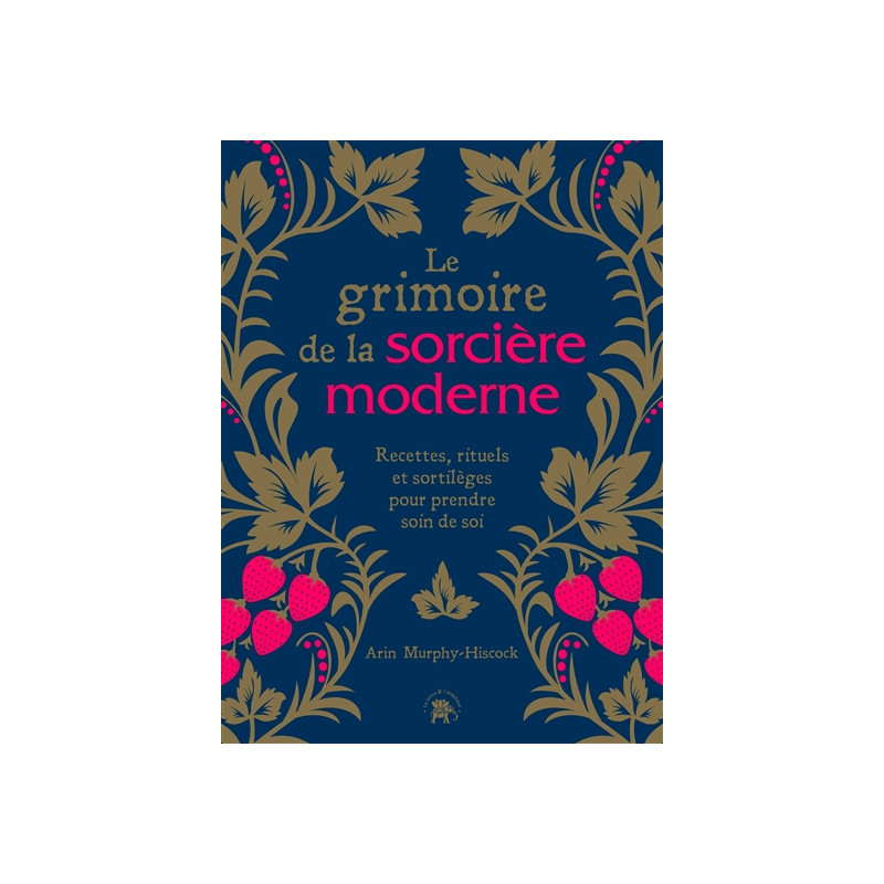 Le grimoire de la sorcière moderne : recettes, rituels et sortilèges pour prendre soin de soi