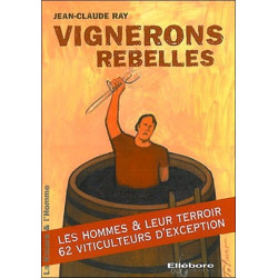 Vignerons rebelles : les hommes & leur terroir, 62 viticulteurs d'exception