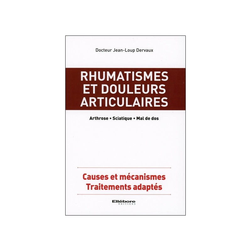 Rhumatismes et douleurs articulaires : arthrose, sciatique, mal de dos : causes et mécanismes, traitements adaptés