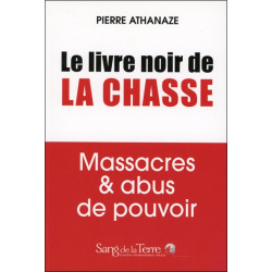 Le livre noir de la chasse : massacres & abus de pouvoir