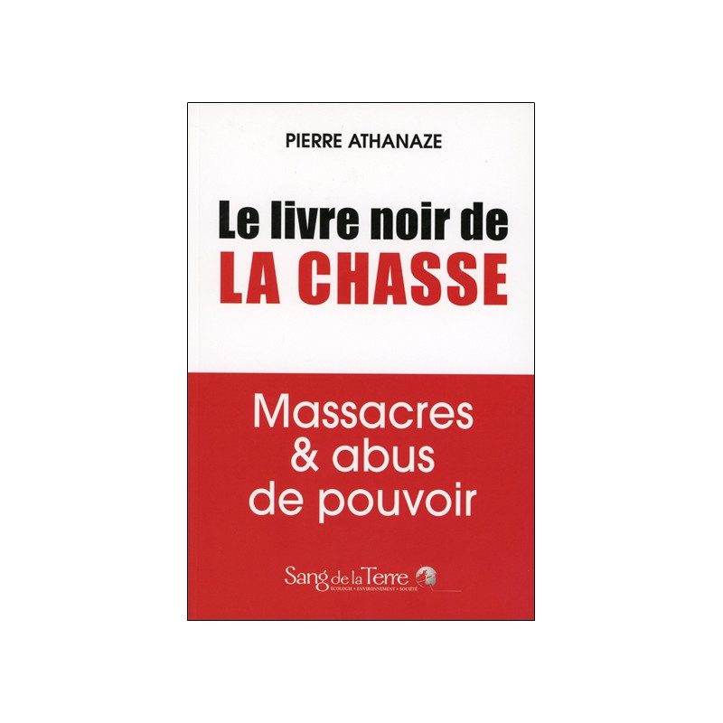 Le livre noir de la chasse : massacres & abus de pouvoir