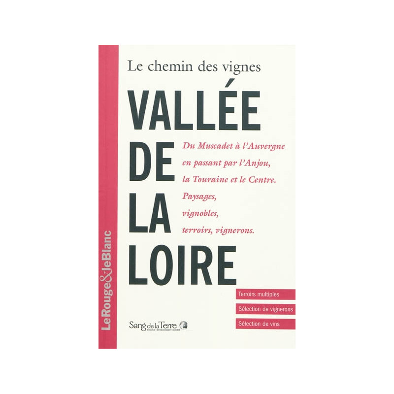 Le chemin des vignes : Vallée de la Loire : terroirs multiples, sélection de vignerons, sélection de vins