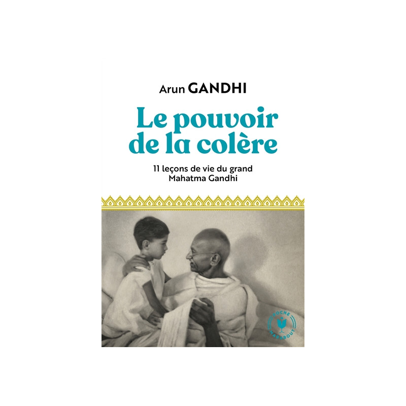 Le pouvoir de la colère : 11 leçons de vie du grand Mahatma Gandhi