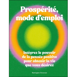 Prospérité mode d'emploi : intégrez le pouvoir de la pensée positive pour obtenir la vie que vous désirez - 9782385640286