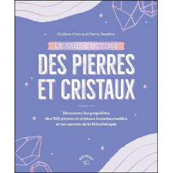 Le guide ultime des pierres et cristaux : découvrez les propriétés des 100 pierres et cristaux incontournables et les secrets - 