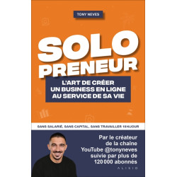 Solopreneur : l'art de créer un business en ligne au service de sa vie : sans salarié, sans capital, sans travailler 10h/jour - 