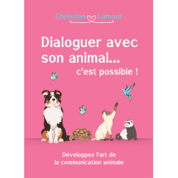 Dialoguer avec son animal... c'est possible ! : développer l'art de la communication animale