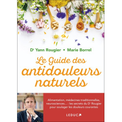 Le guide des antidouleurs naturels : alimentation, médecines traditionnelles, neurosciences... : les secrets du Dr Rougier pour